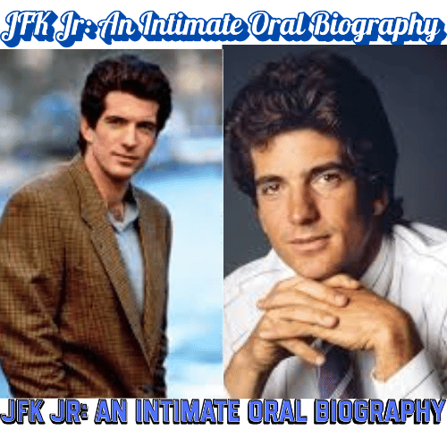 JFK Jr: An Intimate Oral Biography – 19 Powerful Insights into His Life, Legacy, and Untold Stories